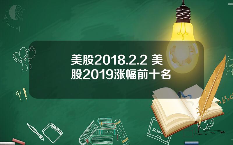 美股2018.2.2 美股2019涨幅前十名